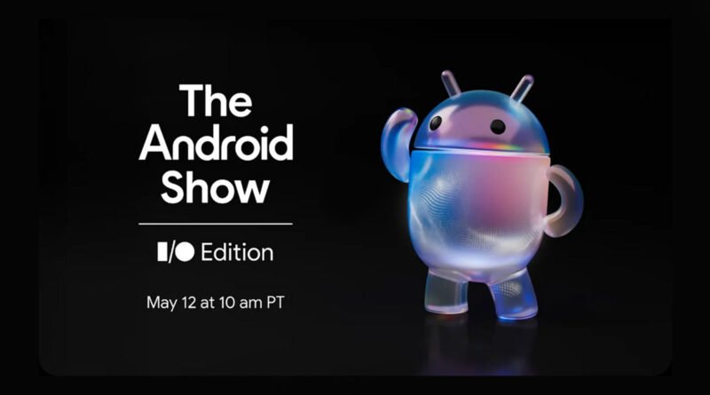 How To Watch The Android Show: Google I/O Edition On May 12