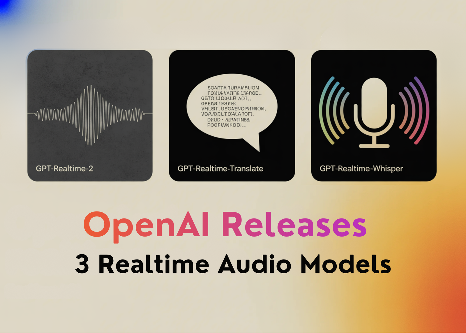 OpenAI Releases Three Realtime Audio Models: GPT-Realtime-2, GPT-Realtime-Translate, and GPT-Realtime-Whisper in the Realtime API OpenAI Releases Three Realtime Audio Models: GPT-Realtime-2, GPT-Realtime-Translate, and GPT-Realtime-Whisper in the Realtime API