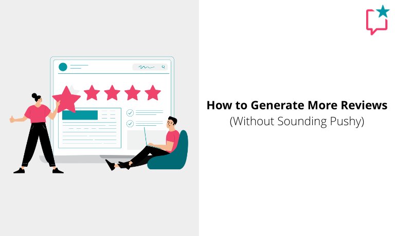 How to Generate More Reviews (Without Sounding Pushy) How to Generate More Reviews (Without Sounding Pushy)